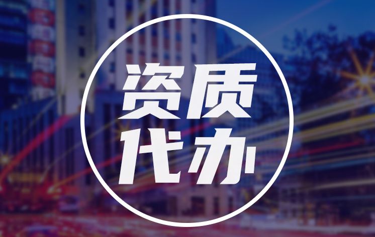 施工劳务资质、建筑总承包资质、市政总承包资质、代办市政资质